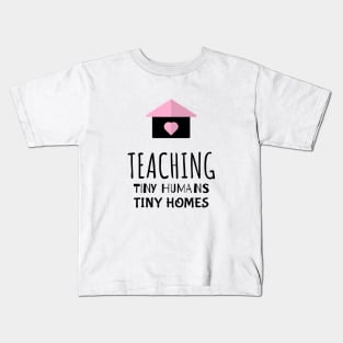 Teaching Tiny Humans Tiny Homes Kids T-Shirt